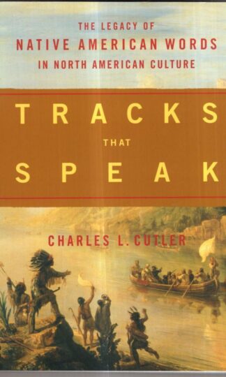Tracks That Speak: The Legacy of Native American Words in North American Culture : Charles L Cutler