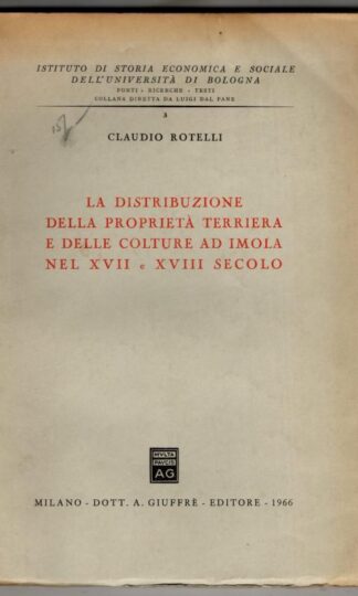 La distribuzione della proprietà terriera e delle colture ad Imola nel XVII e XVIII secolo : Claudio Rotelli