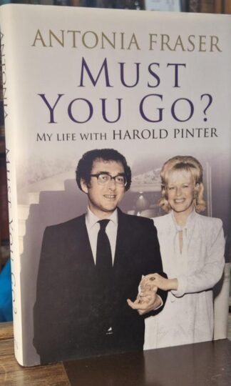 Must You Go?: My Life with Harold Pinter : Antonia Fraser