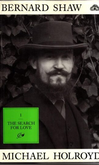 Bernard Shaw Vol 1 : 1856 - 1898 : The Search for Love : Michael Holroyd