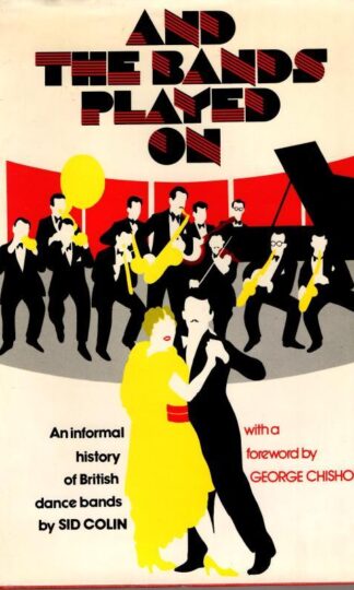 And the Bands Played On - An Informal History of British Dance Bands : Sid Colin