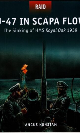 U-47 in Scapa Flow: The Sinking of HMS Royal Oak 1939 (Raid) : Angus Konstam