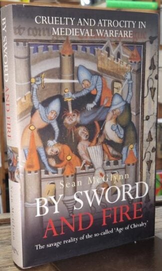 By Sword And Fire: Cruelty And Atrocity In Medieval Warfare : Sean McGlynn