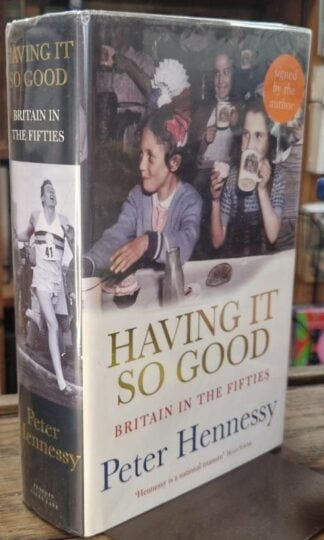 Having It So Good: Britain In The Fifties (Signed) : Peter Hennessy