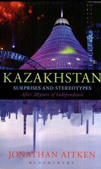 Kazakhstan and Twenty Years of Independence : Jonathan Aitken
