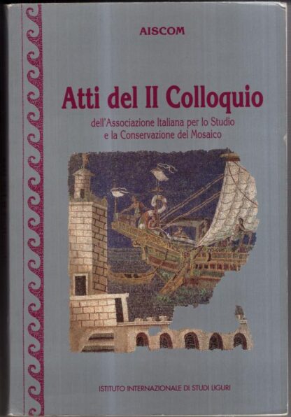 Atti del II Colloquio Dell'associazione Italiana Per Lo Studio E La Conservazione del Mosaico, Roma, 5-7 Dicembre 1994 : Various