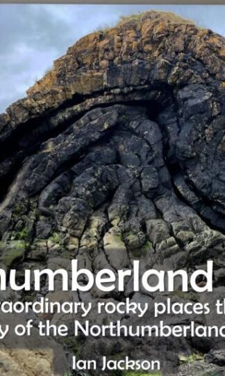 Northumberland Rocks: 50 Extraordinary Rocky Places That Tell The Story of the Northumberland Landscape : Ian Jackson