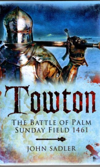 Towton: The Battle of Palm Sunday Field : John Sadler
