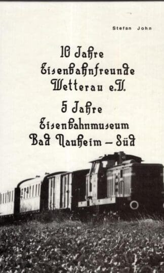 10 Jahre Eisenbahnfreunde Wetterau e. V. 5 Jahre Eisenbahnmuseum Bad Nauheim - Süd:Stefan John
