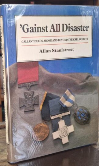 Gainst All Disaster: Gallant Deeds Above and Beyond the Call of Duty : Allan Stanistreet