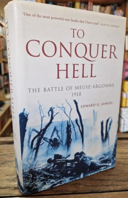 To Conquer Hell: The Battle of Meuse-Argonne 1918 : Edward G. Lengel