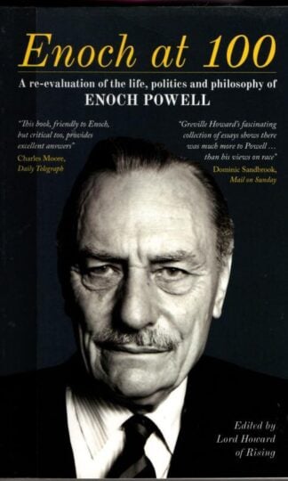 Enoch at 100 : a re-evaluation of the life, politics and philosophy of Enoch Powell. : Lord Howard of Rising (ed.)