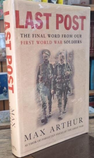 Last Post: The Final Word From Our First World War Soldiers (Signed) : Max Arthur