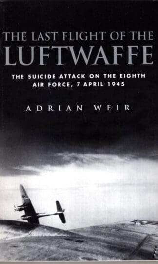 Last Flight of the Luftwaffe: The Suicide Attack on the Eighth Air Force:Adrian Weir