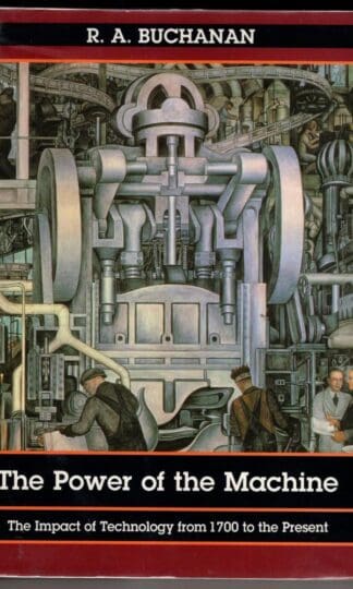 The Power of the Machine: The Impact of Technology from 1700 to the Present:R.A. Buchanan