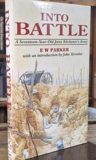 Into Battle, 1914-1918: A Seventeen-Year-Old Joins Kitchener's Army : Ernest Walter Parker