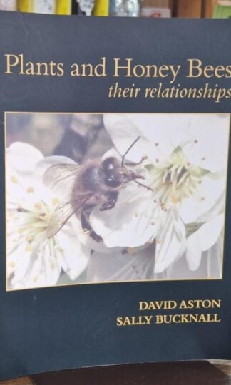 Plants and Honey Bees. Their relationships. : David Aston and Sally Bucknall
