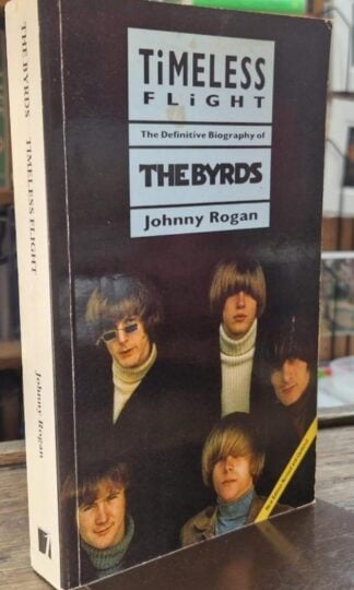 Timeless Flight: The Definitive Biography of the Byrds : Johnny Rogan