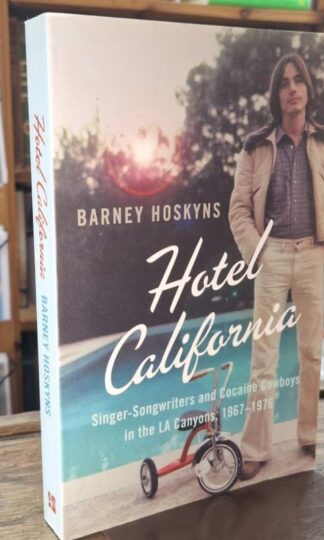 Hotel California : Singer-songwriters and Cocaine Cowboys in the L.A. Canyons 1967-1976 : Barney Hoskyns