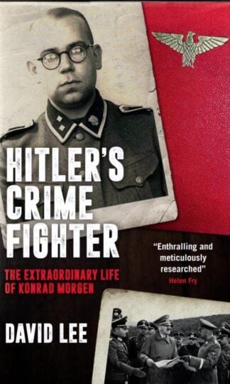 Hitler’s Crime Fighter: The Extraordinary Life of Konrad Morgen : David Lee