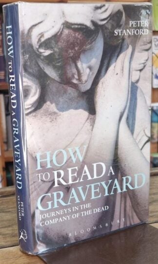 How to Read a Graveyard: Journeys in the Company of the Dead (Signed) : Peter Stanford