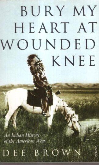Bury My Heart At Wounded Knee: An Indian History of the American West : Dee Brown