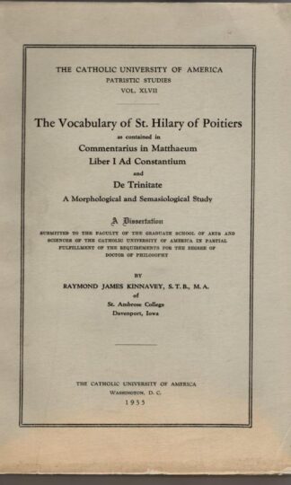 The Vocabulary of St. Hilary of Poitiers as Contained in Commentarius in Matthaeum Liber I: Ad Constantium and De Trinitate : Raymond James Kinnavey