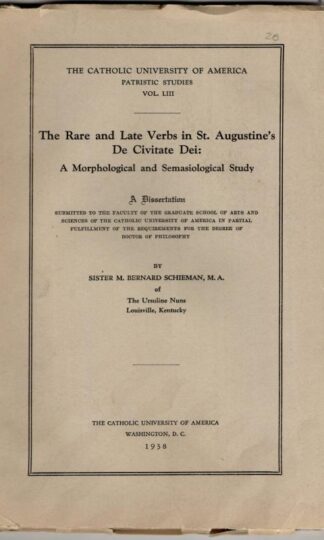 The Rare and Late Verbs in St. Augustine's de Civitate Dei: A Morphological and Semasiological Study : Mary Bernard Scheiman