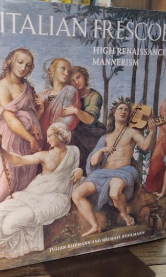 Italian Frescoes: The High Renaissance and Mannerism : Julian Kliemann and Michael Rohlmann
