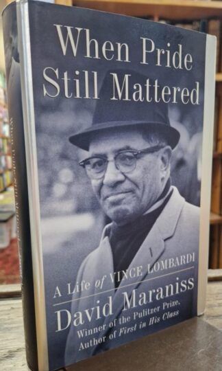 When Pride Still Mattered: The Life of Vince Lombardi : David Maraniss