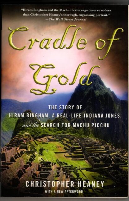 Cradle of Gold: The Story of Hiram Bingham : Christopher Heaney