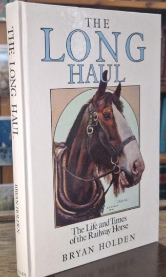 The Long Haul: The life and times of the railway horse : Bryan Holden