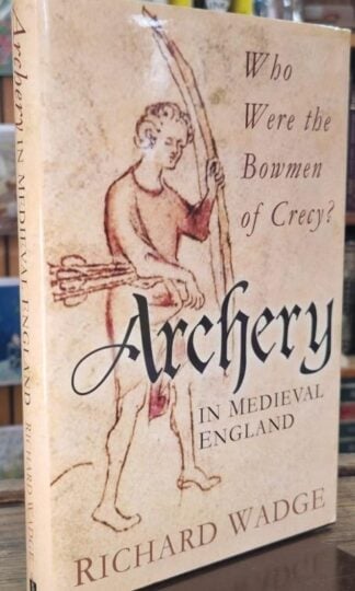 Archery in Medieval England: Who Were the Bowmen of Crécy? : Richard Wadge
