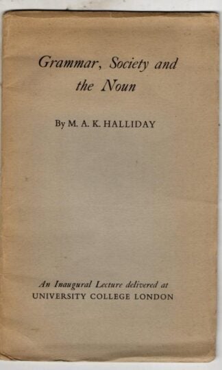 Grammar, Society and the Noun (London University College Inaugural Lecture) : M.A.K. Halliday