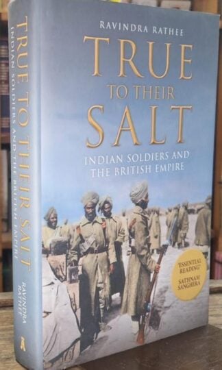 True to Their Salt: Indian Soldiers and the British Empire : Ravindra Rathee