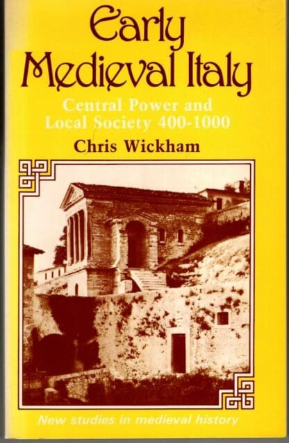 Early Medieval Italy: Central Power and Local Society, 400-1000 (New Studies in Medieval History) : Chris Wickham