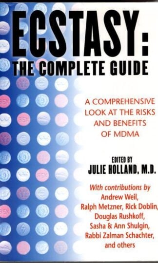 Ecstasy: The Complete Guide: A Comprehensive Look at the Risks and Benefits of MDMA : Julie Holland (ed.)