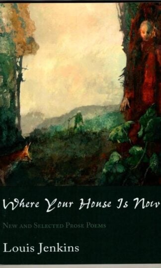 Where Your House Is Now: New and Selected Prose Poems : Louis Jenkins