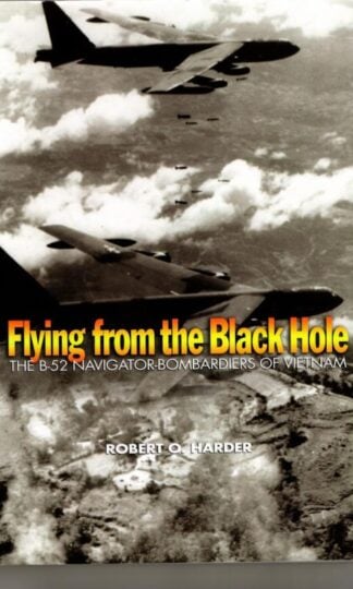 Flying from the Black Hole: The B-52 Navigator-bombardiers of Vietnam : Robert O. Harder