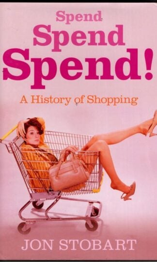 Spend Spend Spend: A History of Shopping : Jon Stobart