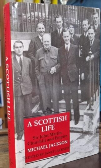 A Scottish Life: Sir John Martin, Churchill and Empire : Michael Jackson