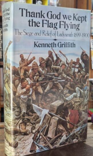 Thank God We Kept the Flag Flying!: The Siege and Relief of Ladysmith, 1899-1900 (Signed) : Kenneth Griffith
