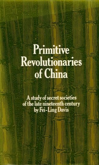 Primitive Revolutionaries of China: Study of Secret Societies in the Late Nineteenth Century : Fei-Ling Davis