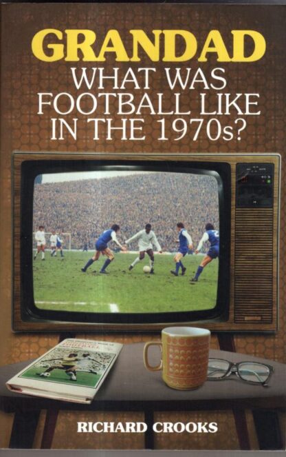 Grandad, What Was Football Like in the 1970s? : Richard Crooks