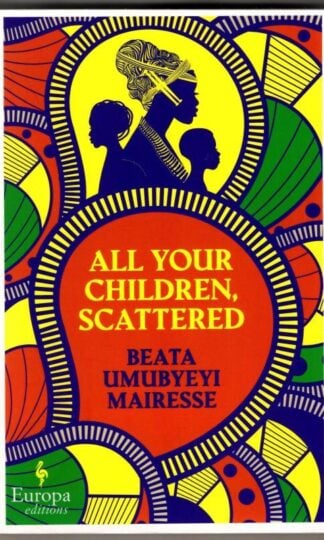 All Your Children, Scattered : Beata Umubyeyi Mairesse