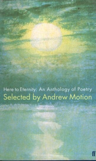 Here to Eternity : An Anthology of Poetry:Sir Andrew Motion