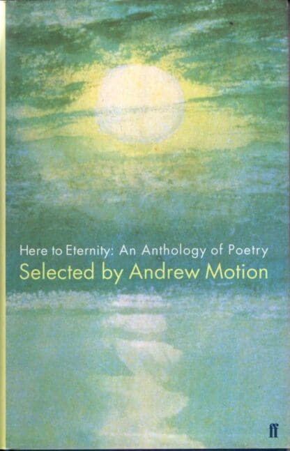 Here to Eternity : An Anthology of Poetry:Sir Andrew Motion