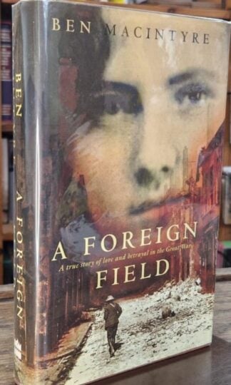 A Foreign Field: A True Story of Love and Betrayal in the Great War (Signed) : Ben Macintyre