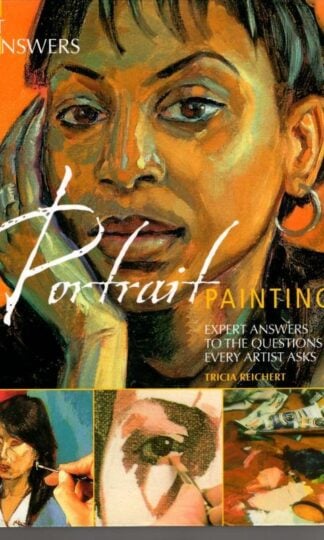 Portrait Painting: Expert Answers to Questions Every Artist Asks (Art Answers) : Tricia Reichert