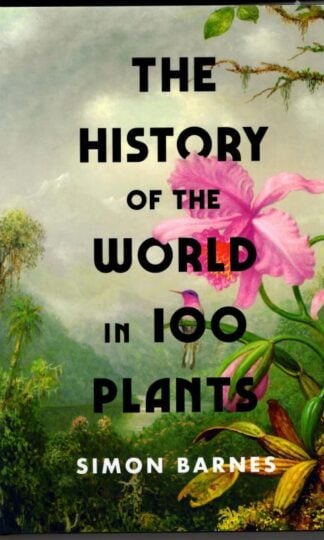 The History of the World in 100 Plants : Simon Barnes